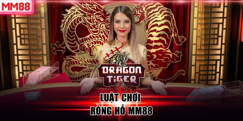 Cách Chơi Rồng Hổ MM88 Hiệu Quả Cho Người Mới 2026 7 Luật chơi rồng hổ MM88